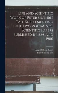 Cover image for Life and Scientific Work of Peter Guthrie Tait, Supplementing the two Volumes of Scientific Papers Published in 1898 and 1900