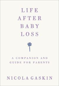 Cover image for Life After Baby Loss: A Companion and Guide for Parents