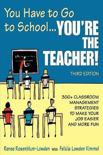 Cover image for You Have to Go to School...You're the Teacher!: 300+ Classroom Management Strategies to Make Your Job Easier and More Fun