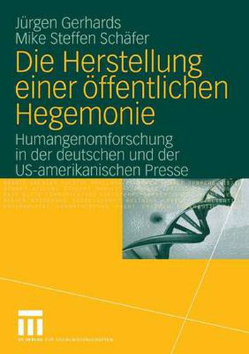 Die Herstellung Einer OEffentlichen Hegemonie: Humangenomforschung in Der Deutschen Und Der Us-Amerikanischen Presse