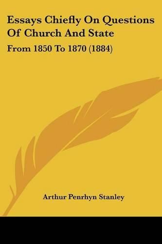 Essays Chiefly on Questions of Church and State: From 1850 to 1870 (1884)