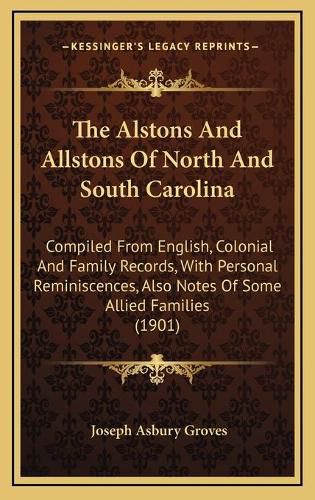 The Alstons and Allstons of North and South Carolina: Compiled from English, Colonial and Family Records, with Personal Reminiscences, Also Notes of Some Allied Families (1901)