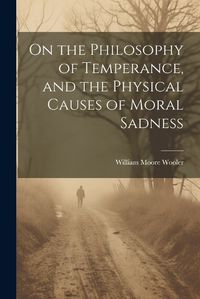 Cover image for On the Philosophy of Temperance, and the Physical Causes of Moral Sadness