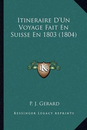 Cover image for Itineraire D'Un Voyage Fait En Suisse En 1803 (1804)