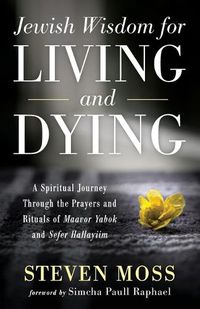 Cover image for Jewish Wisdom for Living and Dying: A Spiritual Journey Through the Prayers and Rituals of Maavor Yabok and Sefer Hahayiim