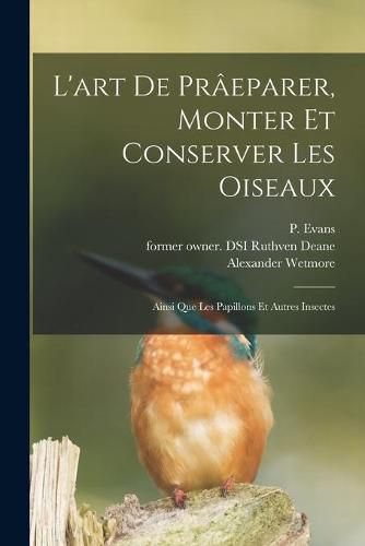 L'art De Praeparer, Monter Et Conserver Les Oiseaux: Ainsi Que Les Papillons Et Autres Insectes