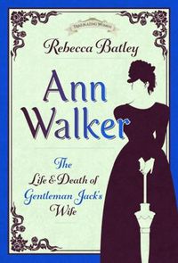 Cover image for Ann Walker: The Life and Death of Gentleman Jack's Wife