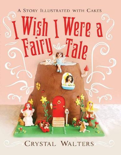 Cover image for I Wish I Were a Fairy Tale: A Story Illustrated With Cakes