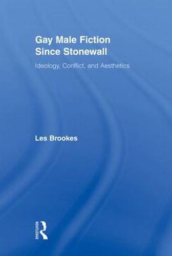 Cover image for Gay Male Fiction Since Stonewall: Ideology, Conflict, and Aesthetics