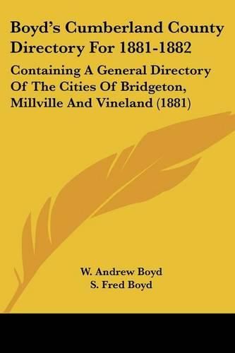 Boyd's Cumberland County Directory for 1881-1882: Containing a General Directory of the Cities of Bridgeton, Millville and Vineland (1881)