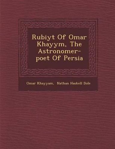 Rub Iy T of Omar Khayy M, the Astronomer-Poet of Persia