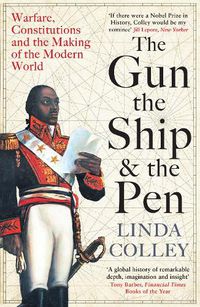 Cover image for The Gun, the Ship and the Pen: Warfare, Constitutions and the Making of the Modern World