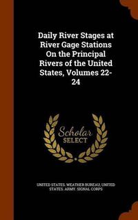 Cover image for Daily River Stages at River Gage Stations on the Principal Rivers of the United States, Volumes 22-24