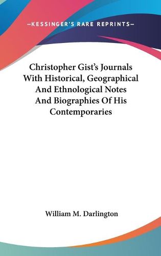 Cover image for Christopher Gist's Journals with Historical, Geographical and Ethnological Notes and Biographies of His Contemporaries