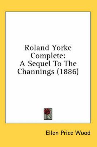 Roland Yorke Complete: A Sequel to the Channings (1886)