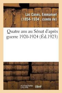 Cover image for Quatre ANS Au Senat d'Apres Guerre 1920-1924