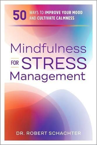 Cover image for Mindfulness for Stress Management: 50 Ways to Improve Your Mood and Cultivate Calmness