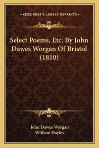 Cover image for Select Poems, Etc. by John Dawes Worgan of Bristol (1810)