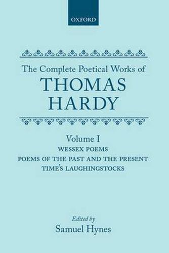 Cover image for The Complete Poetical Works of Thomas Hardy: Volume I: Wessex Poems, Poems of the Past and Present, Time's Laughingstocks