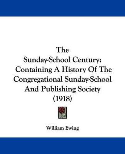 The Sunday-School Century: Containing a History of the Congregational Sunday-School and Publishing Society (1918)