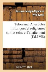 Cover image for Tetoniana. Anecdotes Historiques Et Religieuses Sur Les Seins Et l'Allaitement: Comprenant l'Histoire Du Decolletage Et Du Corset