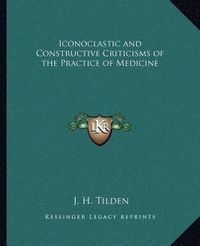 Cover image for Iconoclastic and Constructive Criticisms of the Practice of Medicine