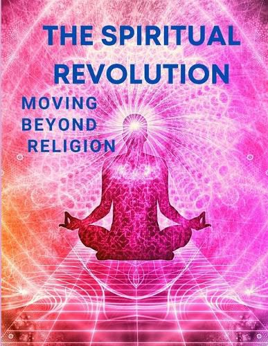 Cover image for The Spiritual Revolution - Moving Beyond Religion