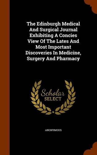 Cover image for The Edinburgh Medical and Surgical Journal Exhibiting a Concies View of the Lates and Most Important Discoveries in Medicine, Surgery and Pharmacy