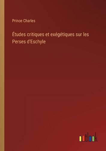 Cover image for Etudes critiques et exegetiques sur les Perses d'Eschyle