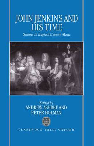 John Jenkins and His Time: Studies in English Consort Music