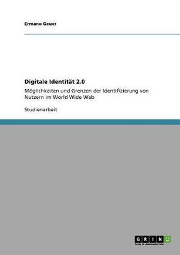 Cover image for Digitale Identitat 2.0: Moeglichkeiten und Grenzen der Identifizierung von Nutzern im World Wide Web