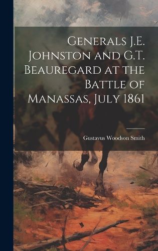 Cover image for Generals J.E. Johnston and G.T. Beauregard at the Battle of Manassas, July 1861