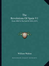 Cover image for The Revolutions of Spain V1: From 1808 to the End of 1836 (1837)