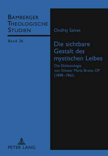 Cover image for Die Sichtbare Gestalt Des Mystischen Leibes: Die Ekklesiologie Von Silvestr Maria Braito Op (1898 -1962)