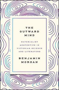 Cover image for The Outward Mind: Materialist Aesthetics in Victorian Science and Literature