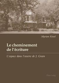 Cover image for Le Cheminement de l'Ecriture: L'Espace Dans l'Oeuvre de Julien Green