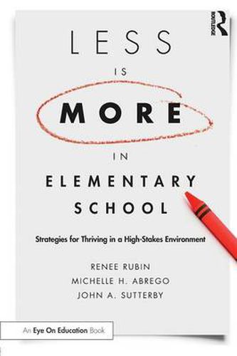 Cover image for Less Is More in Elementary School: Strategies for Thriving in a High-Stakes Environment