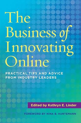 Cover image for The Business of Innovating Online: Practical Tips and Advice from Industry Leaders