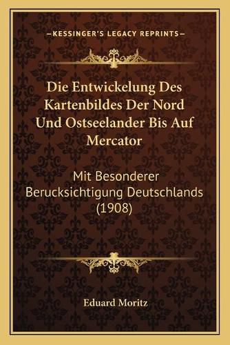 Cover image for Die Entwickelung Des Kartenbildes Der Nord Und Ostseelander Bis Auf Mercator: Mit Besonderer Berucksichtigung Deutschlands (1908)