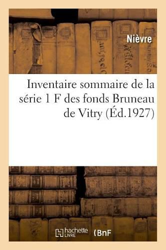 Inventaire Sommaire de la Serie 1 F Des Fonds Bruneau de Vitry