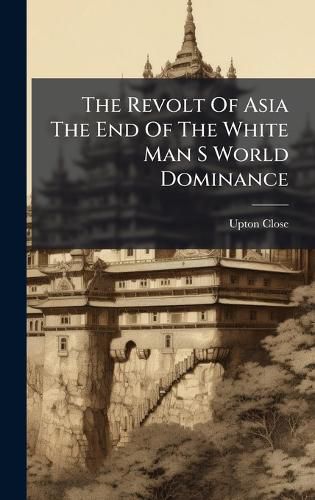 Cover image for The Revolt Of Asia The End Of The White Man S World Dominance