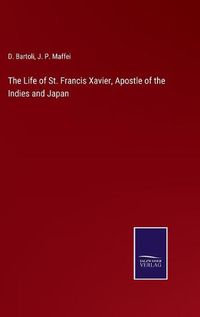 Cover image for The Life of St. Francis Xavier, Apostle of the Indies and Japan