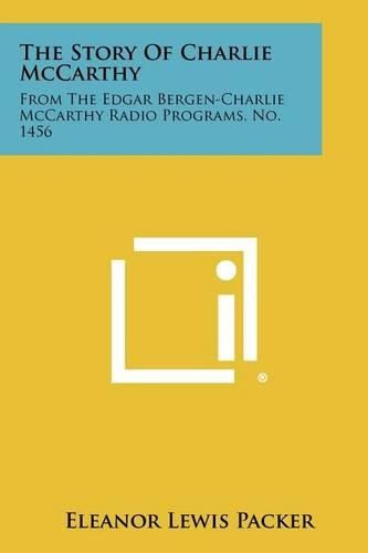 The Story of Charlie McCarthy: From the Edgar Bergen-Charlie McCarthy Radio Programs, No. 1456