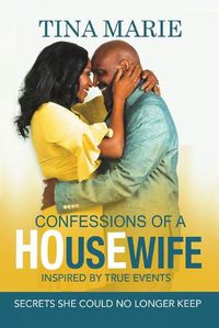 Cover image for Confessions of a HOusEwife INSPIRED BY TRUE EVENTS: Secrets She Could No Longer Keep