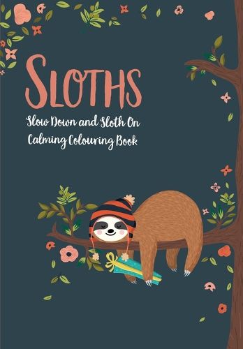 Cover image for Sloths - Slow Down & Sloth On: Calming Colouring Book