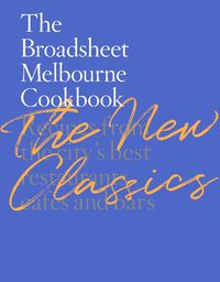 Cover image for The Broadsheet Melbourne Cookbook: The New Classics