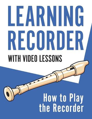Cover image for Learning Recorder: How to Play the Recorder 143 Pages (With Video Lessons)