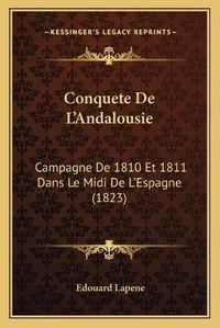 Cover image for Conquete de L'Andalousie: Campagne de 1810 Et 1811 Dans Le MIDI de L'Espagne (1823)