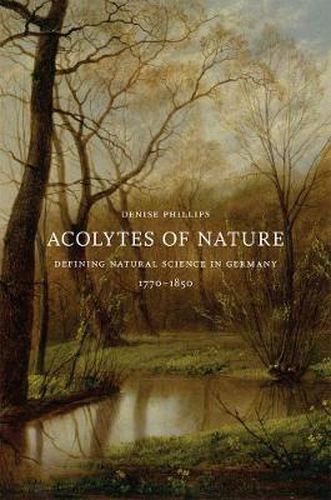 Cover image for Acolytes of Nature: Defining Natural Science in Germany, 1770-1850