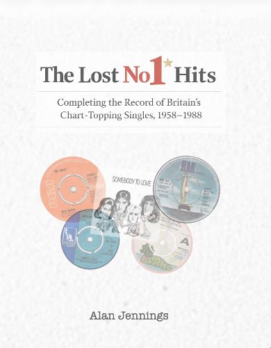 Cover image for The Lost No 1 Hits - Completing the Record of Britain's Chart-Topping Singles, 1958-1988